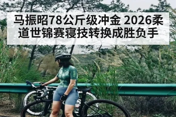 马振昭78公斤级冲金 2026柔道世锦赛寝技转换成胜负手